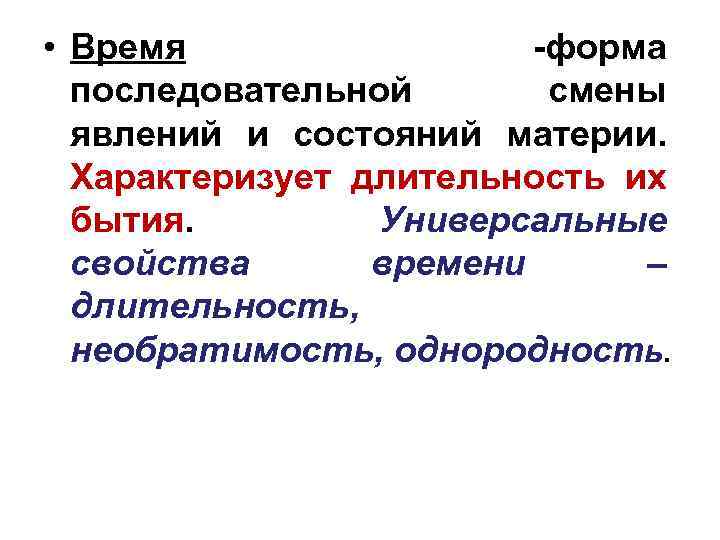  • Время -форма последовательной смены явлений и состояний материи. Характеризует длительность их бытия.