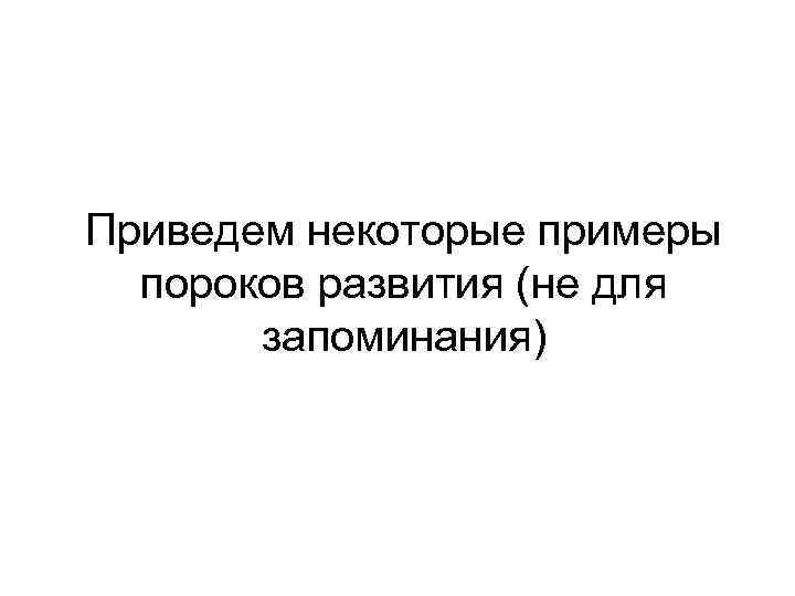 Приведем некоторые примеры пороков развития (не для запоминания) 