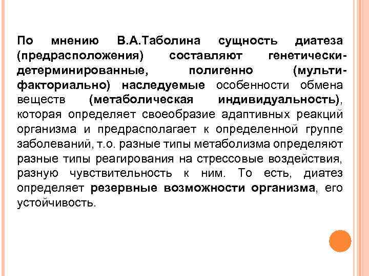 По мнению В. А. Таболина сущность диатеза (предрасположения) составляют генетическидетерминированные, полигенно (мультифакториально) наследуемые особенности
