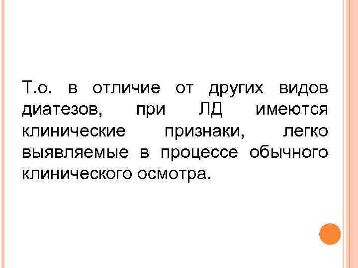 Т. о. в отличие от других видов диатезов, при ЛД имеются клинические признаки, легко