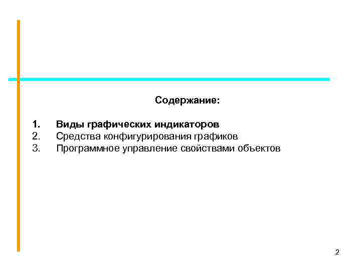 Содержание: 1. 2. 3. Виды графических индикаторов Средства конфигурирования графиков Программное управление свойствами объектов