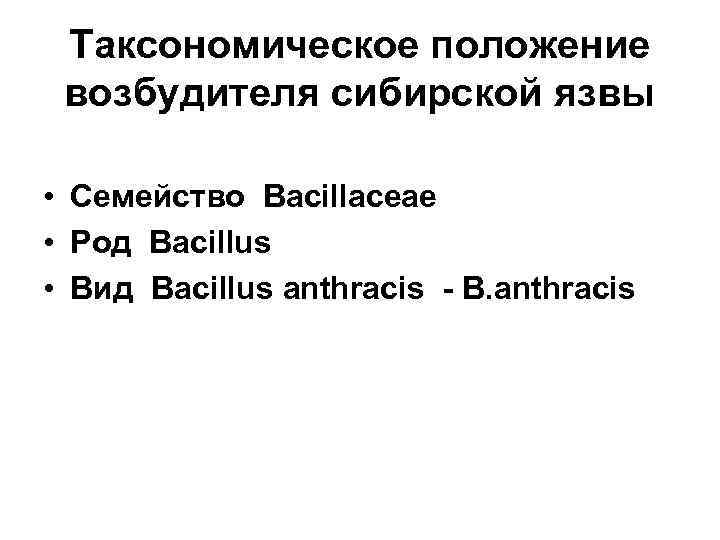 Таксономическое положение возбудителя сибирской язвы • Семейство Bacillaceae • Род Bacillus • Вид Bacillus