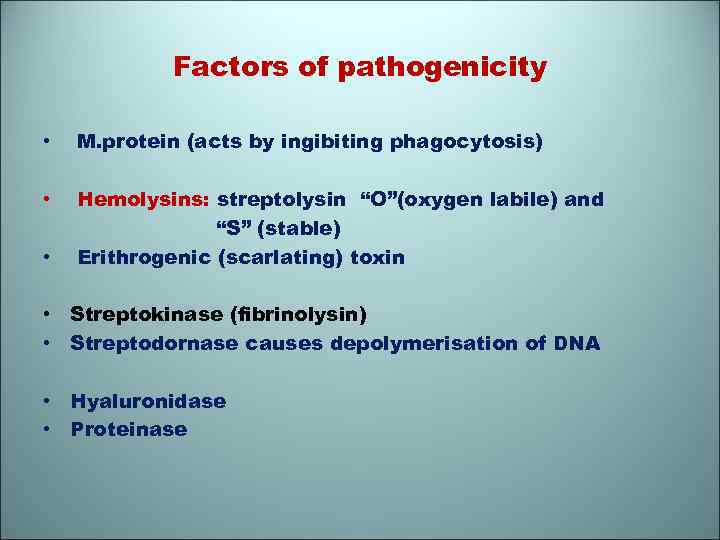 Factors of pathogenicity • M. protein (acts by ingibiting phagocytosis) • Hemolysins: streptolysin “O”(oxygen