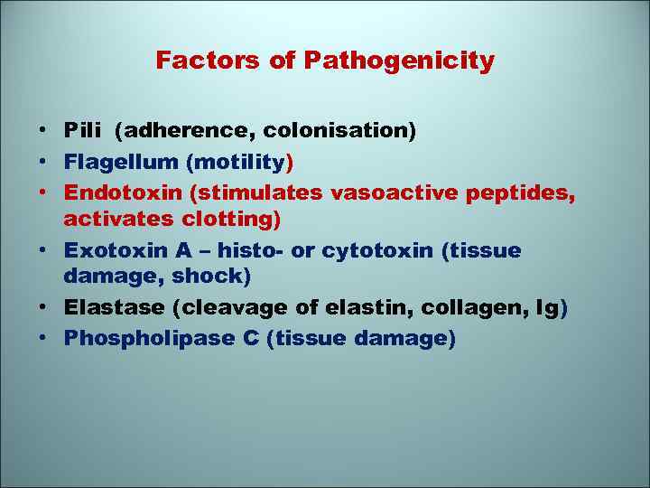 Factors of Pathogenicity • Pili (adherence, colonisation) • Flagellum (motility) • Endotoxin (stimulates vasoactive