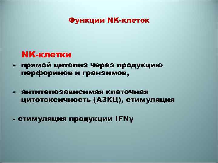 Функции NK-клеток NK-клетки - прямой цитолиз через продукцию перфоринов и гранзимов, - антителозависимая клеточная