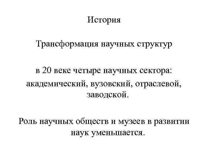 История Трансформация научных структур в 20 веке четыре научных сектора: академический, вузовский, отраслевой, заводской.