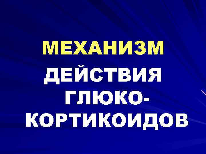 МЕХАНИЗМ ДЕЙСТВИЯ ГЛЮКОКОРТИКОИДОВ 