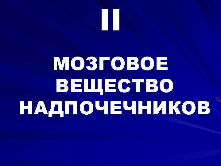 II МОЗГОВОЕ ВЕЩЕСТВО НАДПОЧЕЧНИКОВ 