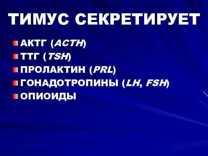 ТИМУС СЕКРЕТИРУЕТ АКТГ (ACTH) ТТГ (TSH) ПРОЛАКТИН (PRL) ГОНАДОТРОПИНЫ (LH, FSH) ОПИОИДЫ 