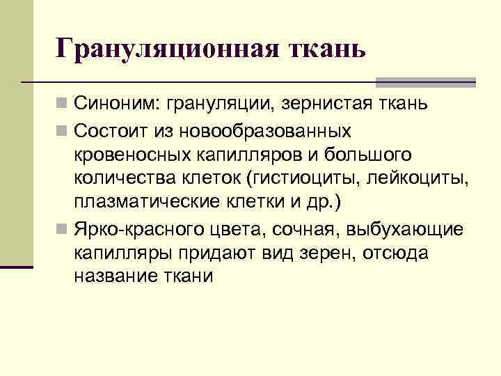 Грануляционная ткань n Синоним: грануляции, зернистая ткань n Состоит из новообразованных кровеносных капилляров и