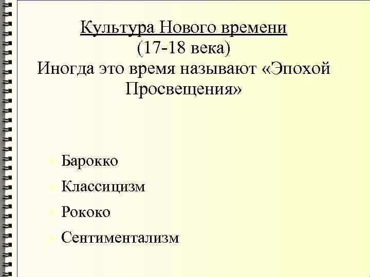 Культура Нового времени (17 -18 века) Иногда это время называют «Эпохой Просвещения» Барокко Классицизм