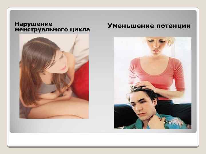 Нарушение менструального цикла Уменьшение потенции 