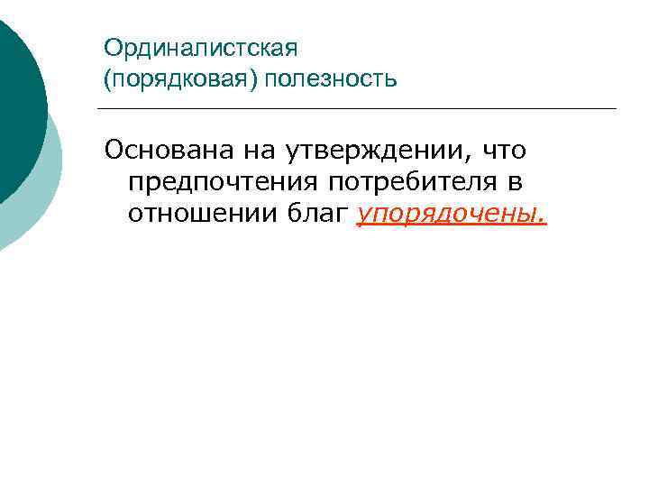 Ординалистская (порядковая) полезность Основана на утверждении, что предпочтения потребителя в отношении благ упорядочены. 