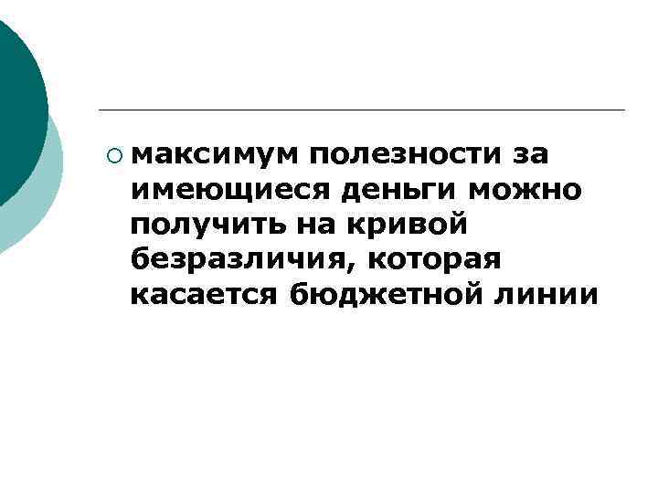 ¡ максимум полезности за имеющиеся деньги можно получить на кривой безразличия, которая касается бюджетной