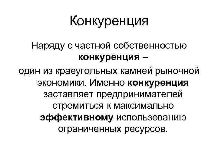 Конкуренция Наряду с частной собственностью конкуренция – один из краеугольных камней рыночной экономики. Именно