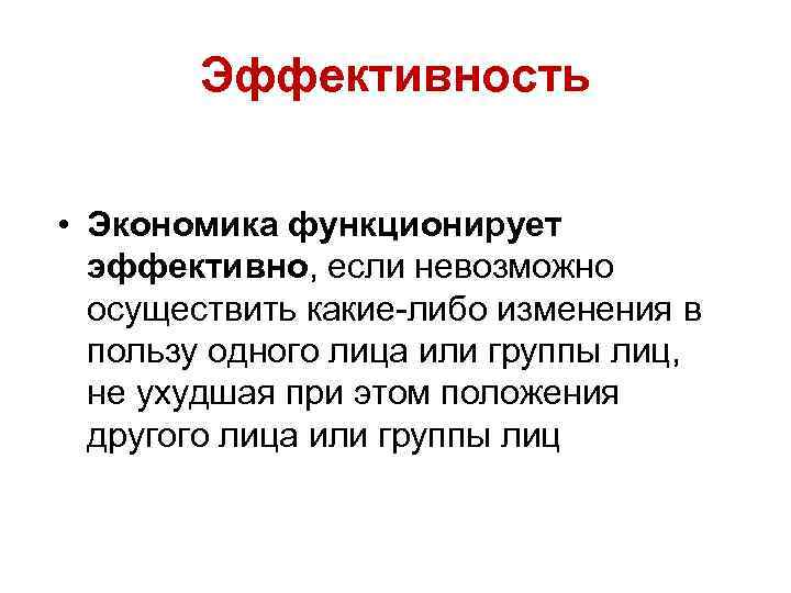Эффективность • Экономика функционирует эффективно, если невозможно осуществить какие-либо изменения в пользу одного лица