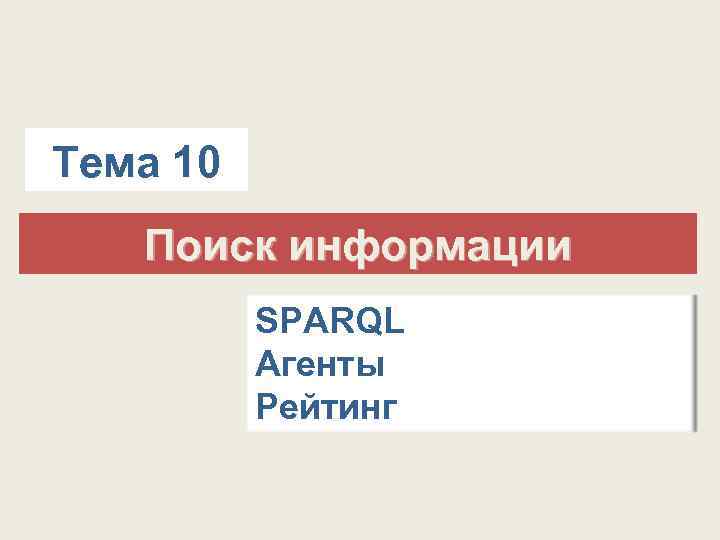 Тема 10 Поиск информации SPARQL Агенты Рейтинг 
