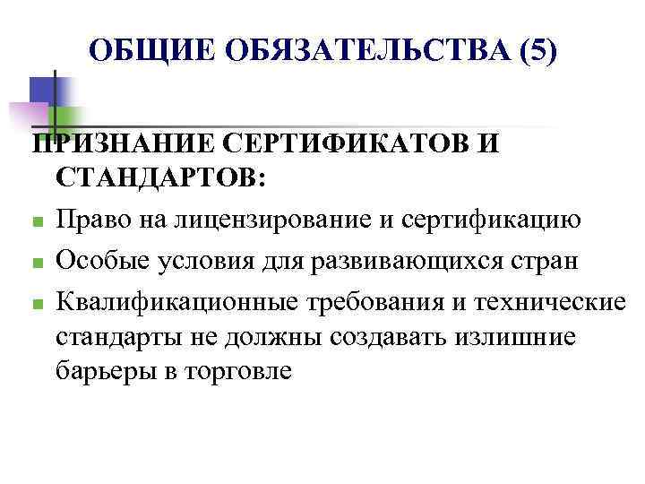 ОБЩИЕ ОБЯЗАТЕЛЬСТВА (5) ПРИЗНАНИЕ СЕРТИФИКАТОВ И СТАНДАРТОВ: n Право на лицензирование и сертификацию n