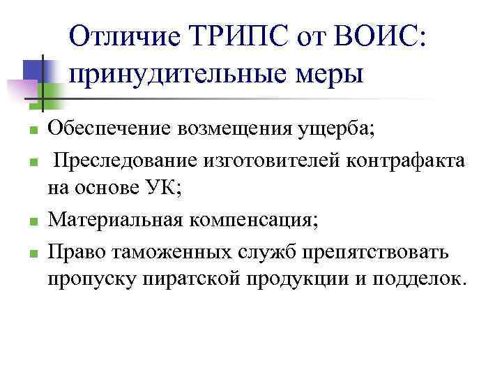 Отличие ТРИПС от ВОИС: принудительные меры n n Обеспечение возмещения ущерба; Преследование изготовителей контрафакта