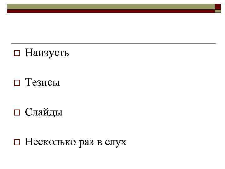 o Наизусть o Тезисы o Слайды o Несколько раз в слух 