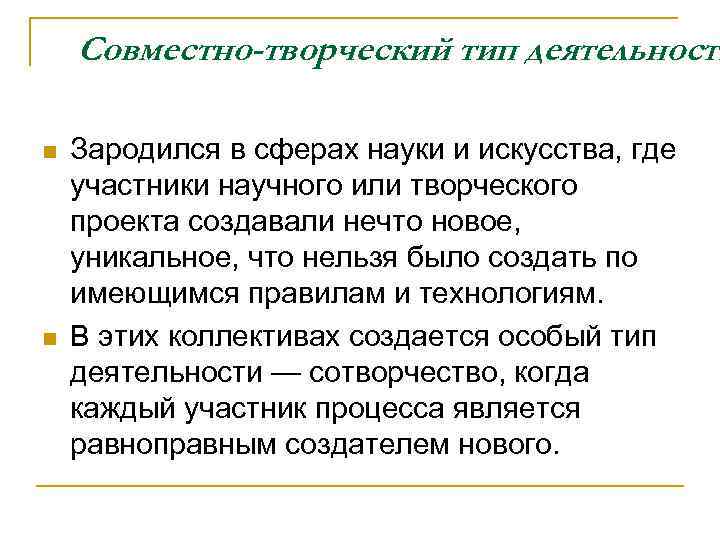 Совместно-творческий тип деятельности n n Зародился в сферах науки и искусства, где участники научного