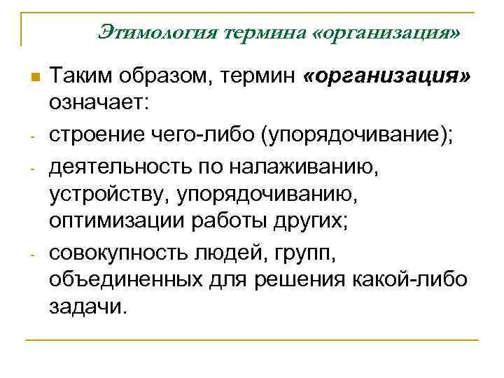 Этимология термина «организация» n - - Таким образом, термин «организация» означает: строение чего-либо (упорядочивание);