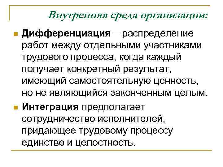 Внутренняя среда организации: n n Дифференциация – распределение работ между отдельными участниками трудового процесса,