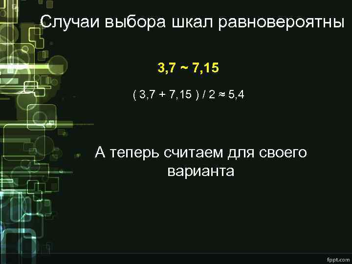 Случаи выбора шкал равновероятны 3, 7 ~ 7, 15 ( 3, 7 + 7,