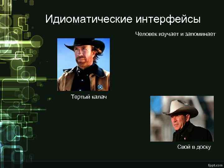 Идиоматические интерфейсы Человек изучает и запоминает Тертый калач Свой в доску 
