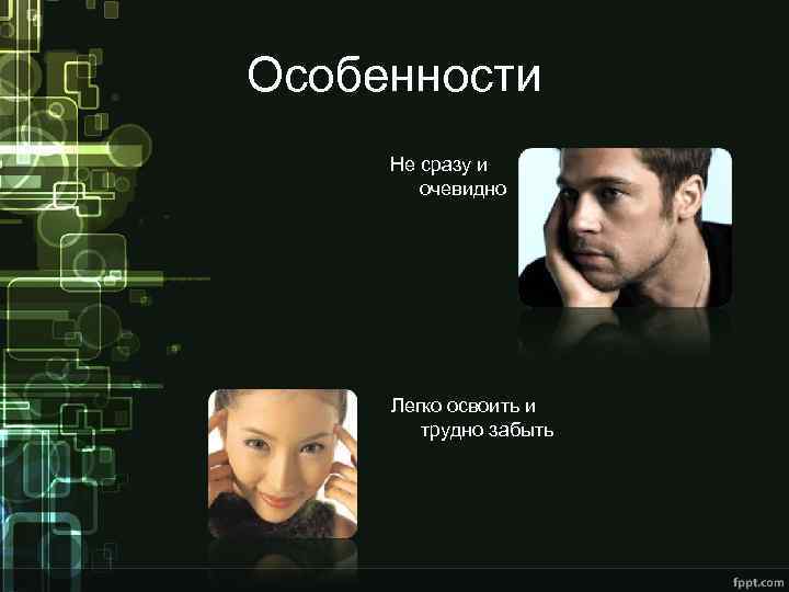 Особенности Не сразу и очевидно Легко освоить и трудно забыть 