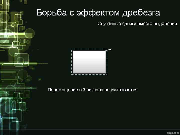Борьба с эффектом дребезга Случайные сдвиги вместо выделения Перемещение в 3 пиксела не учитывается