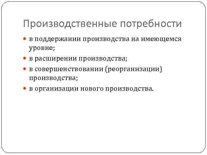 Производственные потребности в поддержании производства на имеющемся уровне; в расширении производства; в совершенствовании (реорганизации)