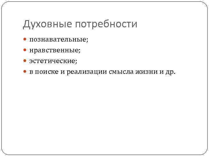 Духовные потребности познавательные; нравственные; эстетические; в поиске и реализации смысла жизни и др. 9