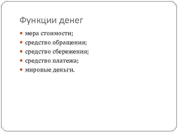 Функции денег мера стоимости; средство обращения; средство сбережения; средство платежа; мировые деньги. 