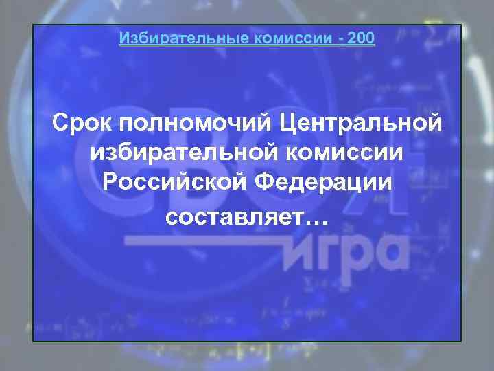 Избирательные комиссии - 200 Срок полномочий Центральной избирательной комиссии Российской Федерации составляет… 