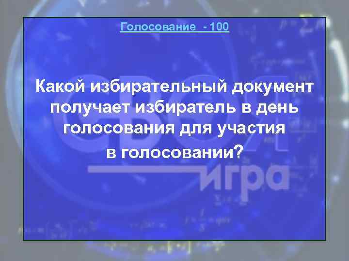 Голосование - 100 Какой избирательный документ получает избиратель в день голосования для участия в