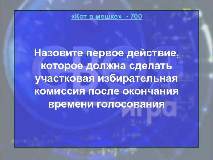  «Кот в мешке» - 700 Назовите первое действие, которое должна сделать участковая избирательная