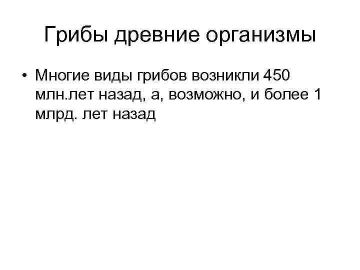 Грибы древние организмы • Многие виды грибов возникли 450 млн. лет назад, а, возможно,