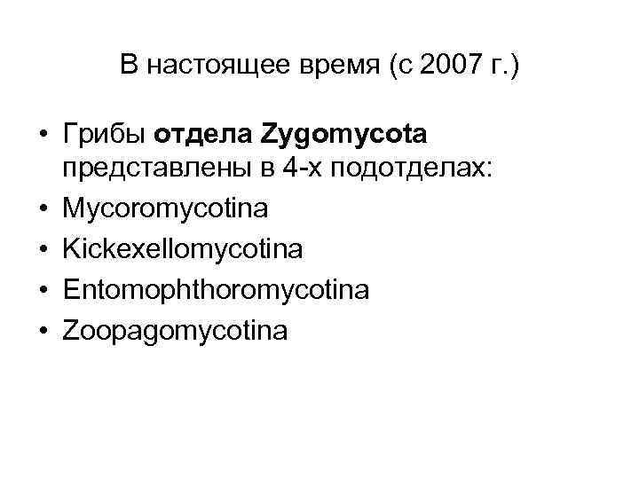 В настоящее время (с 2007 г. ) • Грибы отдела Zygomycota представлены в 4