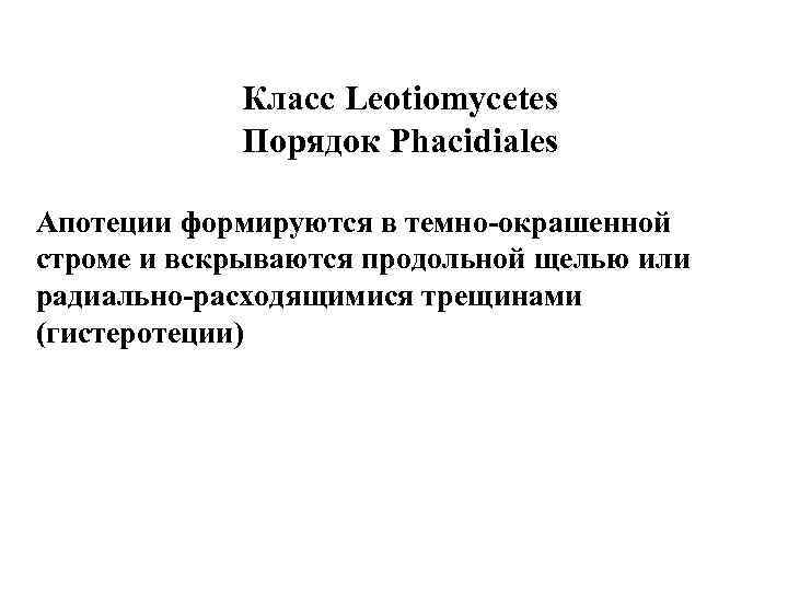 Класс Leotiomycetes Порядок Phacidiales Апотеции формируются в темно-окрашенной строме и вскрываются продольной щелью или
