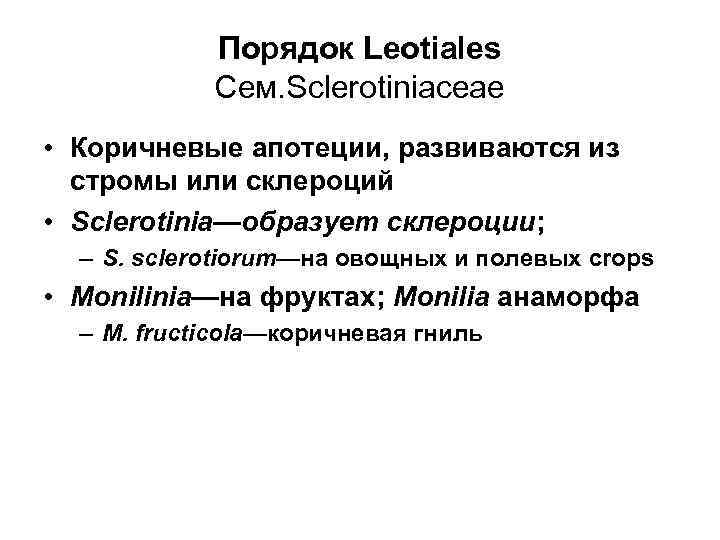 Порядок Leotiales Сем. Sclerotiniaceae • Коричневые апотеции, развиваются из стромы или склероций • Sclerotinia—образует