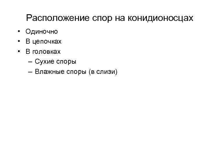Расположение спор на конидионосцах • Одиночно • В цепочках • В головках – Сухие
