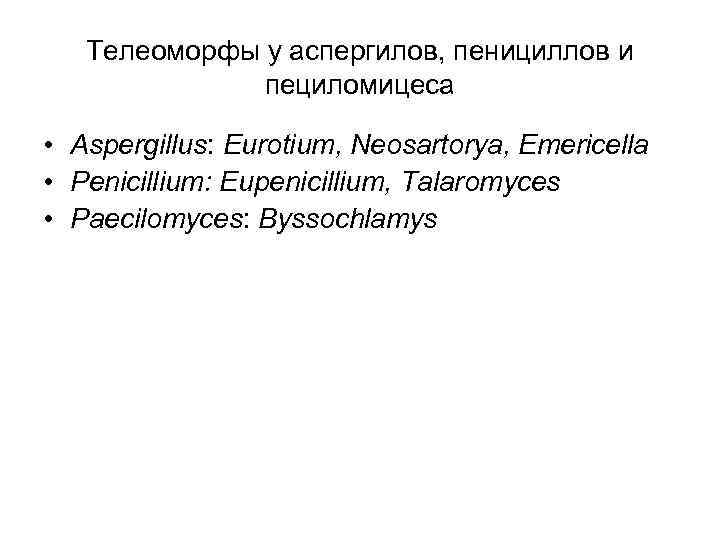 Телеоморфы у аспергилов, пенициллов и пециломицеса • Aspergillus: Eurotium, Neosartorya, Emericella • Penicillium: Eupenicillium,