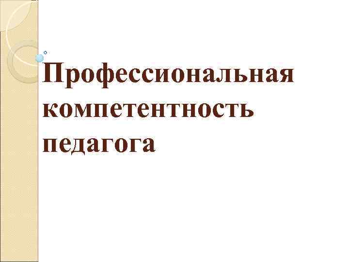 Профессиональная компетентность педагога презентация