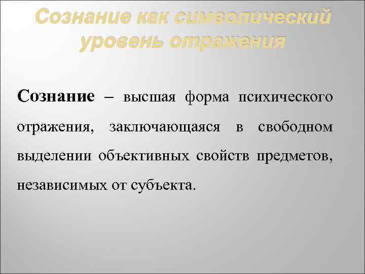 Сознание как символический уровень отражения Сознание – высшая форма психического отражения, заключающаяся в свободном