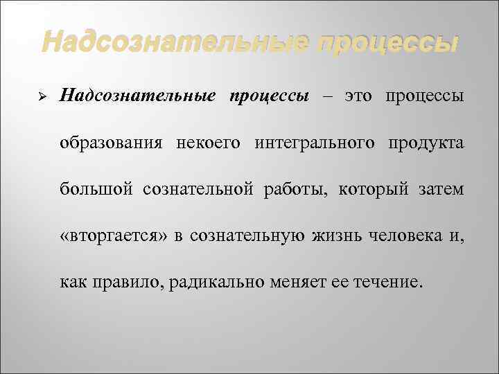 Надсознательные процессы Ø Надсознательные процессы – это процессы образования некоего интегрального продукта большой сознательной