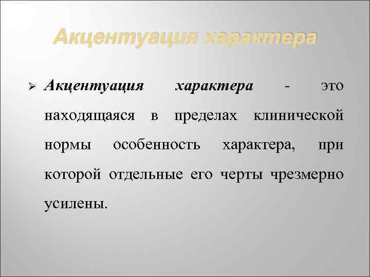 Акцентуация характера Ø Акцентуация характера - это находящаяся в пределах клинической нормы особенность характера,