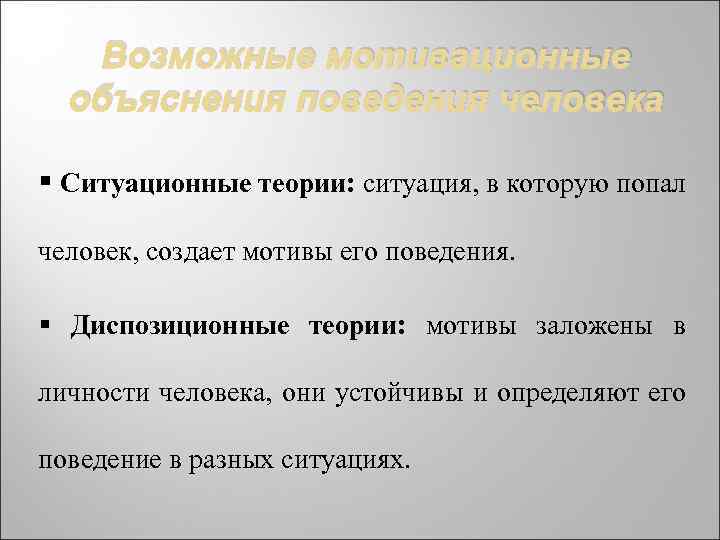 Возможные мотивационные объяснения поведения человека § Ситуационные теории: ситуация, в которую попал человек, создает