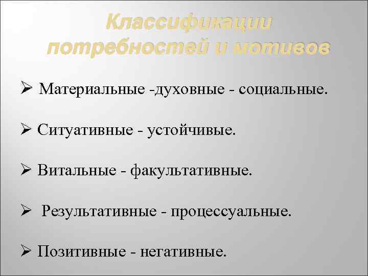 Классификации потребностей и мотивов Ø Материальные -духовные - социальные. Ø Ситуативные - устойчивые. Ø