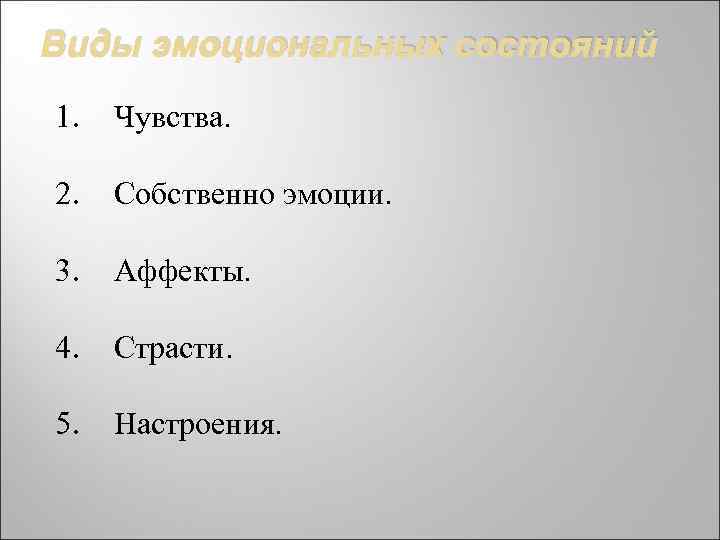 Виды эмоциональных состояний 1. Чувства. 2. Собственно эмоции. 3. Аффекты. 4. Страсти. 5. Настроения.